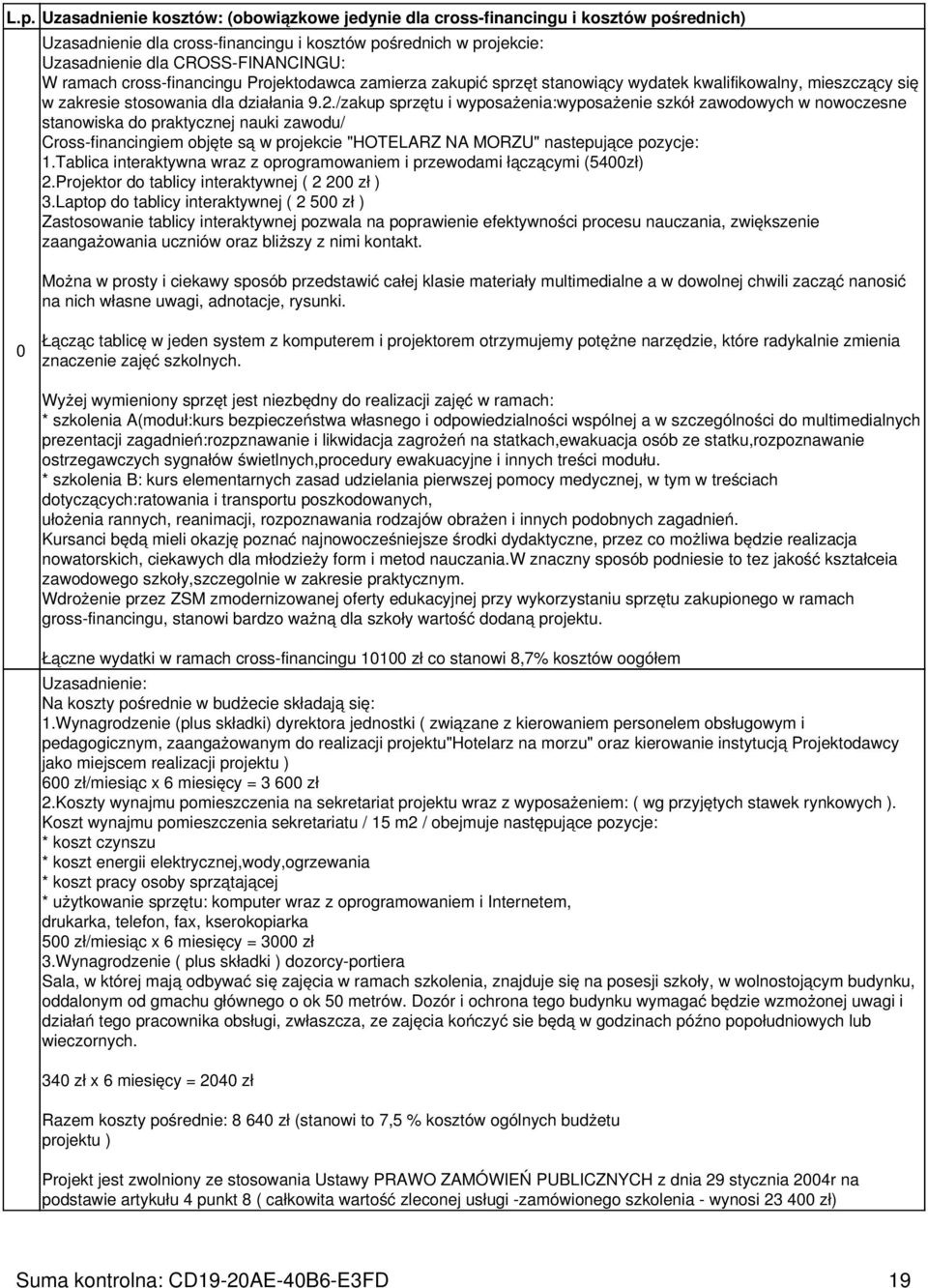 /zakup sprzętu i wyposażenia:wyposażenie szkół zawodowych w nowoczesne stanowiska do praktycznej nauki zawodu/ Cross-financingiem objęte są w projekcie "HOTELARZ NA MORZU" nastepujące pozycje: 1.