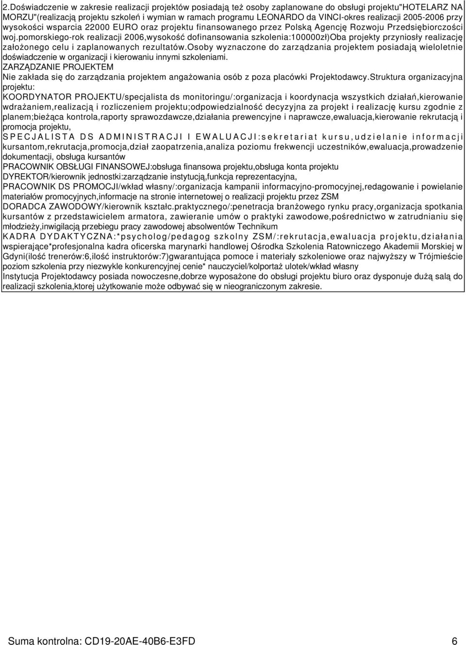 pomorskiego-rok realizacji 2006,wysokość dofinansowania szkolenia:100000zł)oba projekty przyniosły realizację założonego celu i zaplanowanych rezultatów.