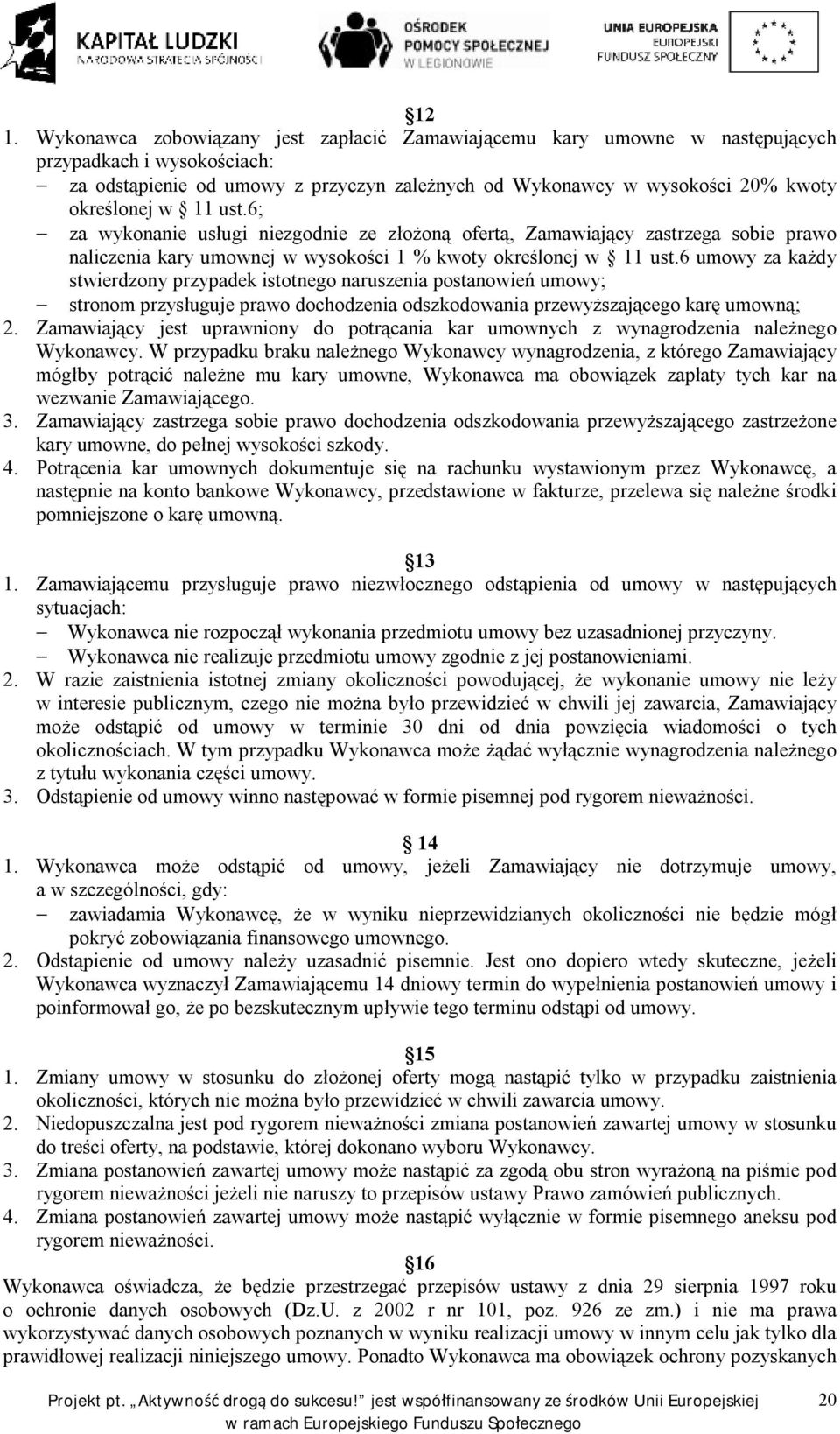 6 umowy za każdy stwierdzony przypadek istotnego naruszenia postanowień umowy; stronom przysługuje prawo dochodzenia odszkodowania przewyższającego karę umowną; 2.