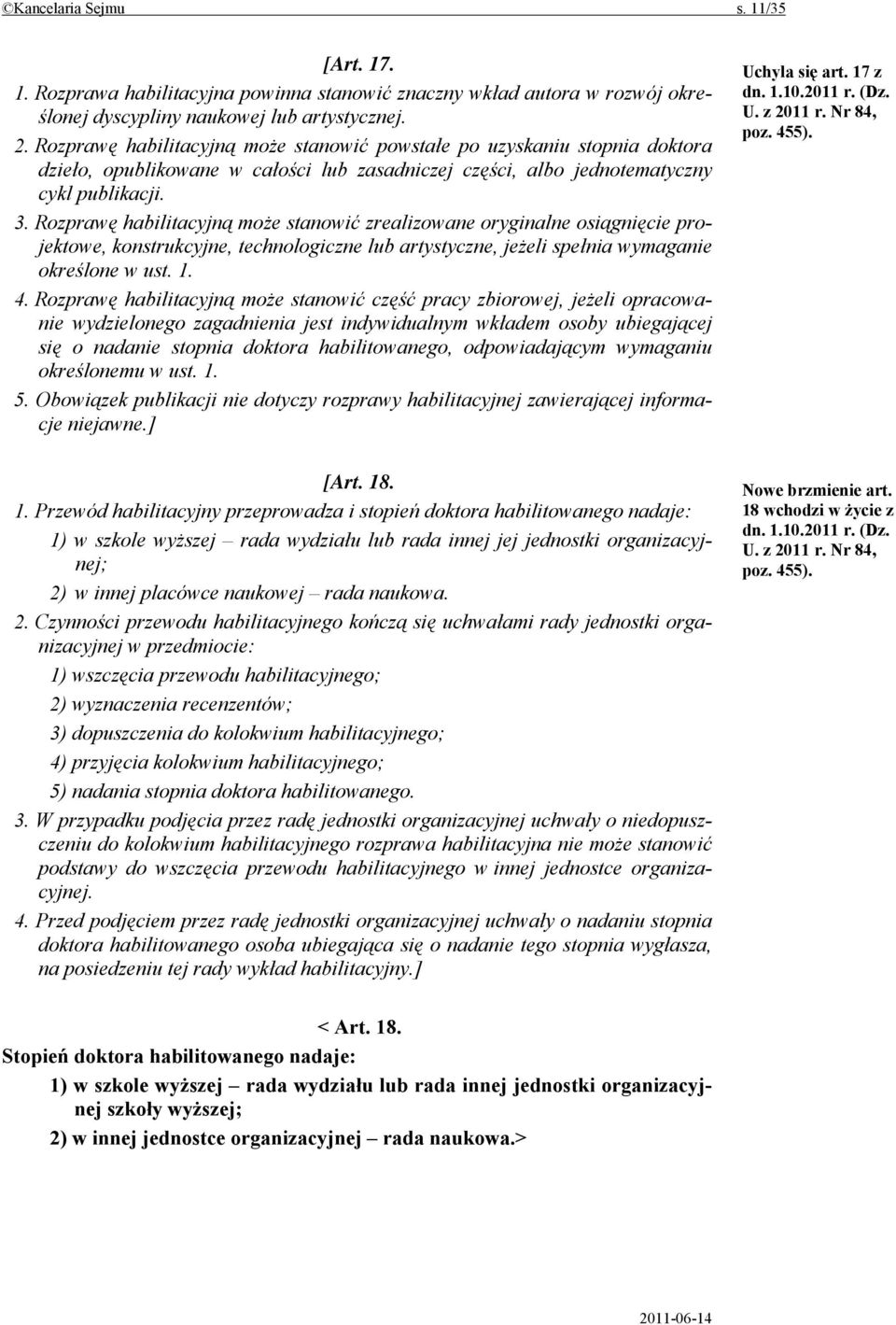 Rozprawę habilitacyjną może stanowić zrealizowane oryginalne osiągnięcie projektowe, konstrukcyjne, technologiczne lub artystyczne, jeżeli spełnia wymaganie określone w ust. 1. 4.