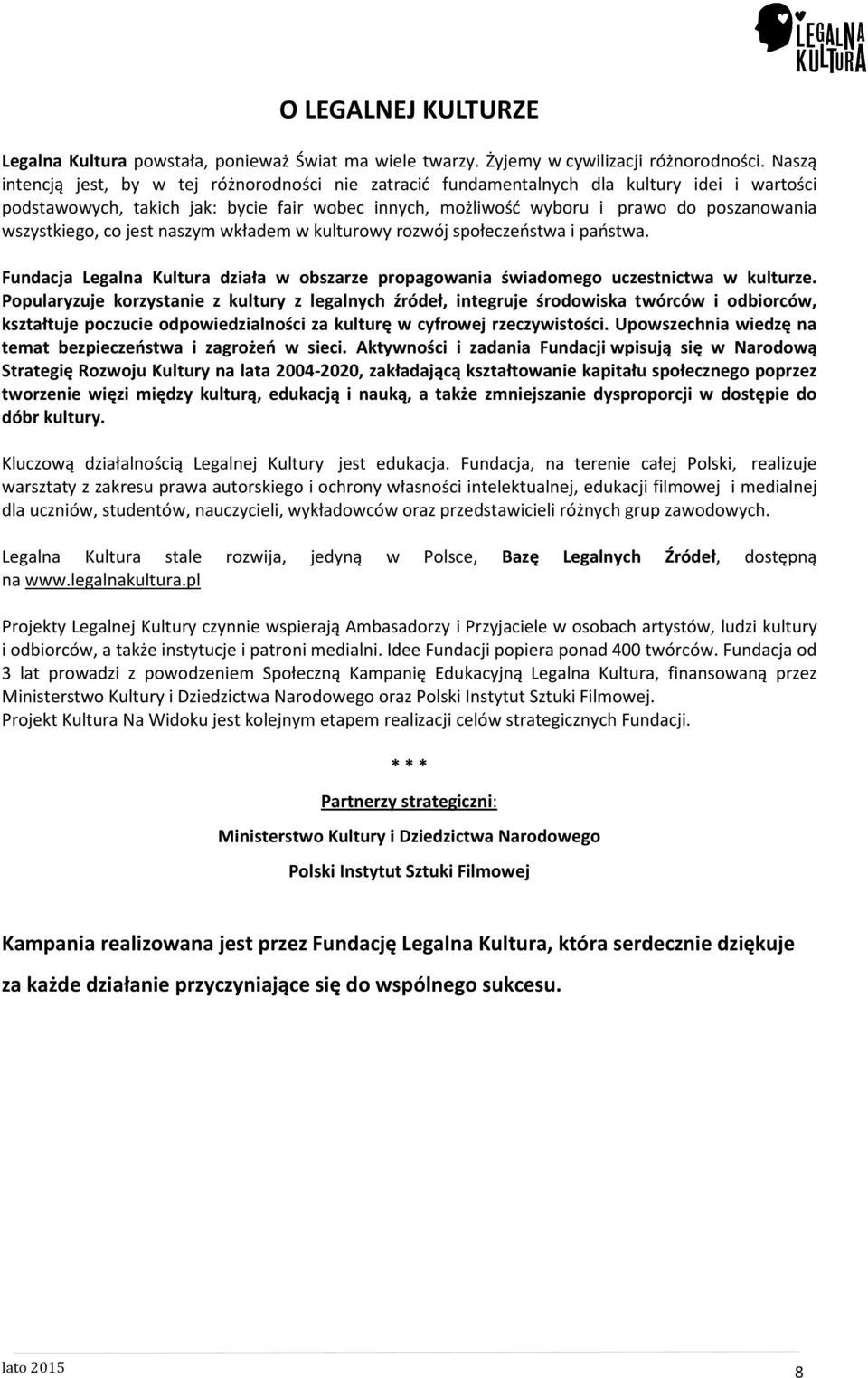 wszystkiego, co jest naszym wkładem w kulturowy rozwój społeczeństwa i państwa. Fundacja Legalna Kultura działa w obszarze propagowania świadomego uczestnictwa w kulturze.