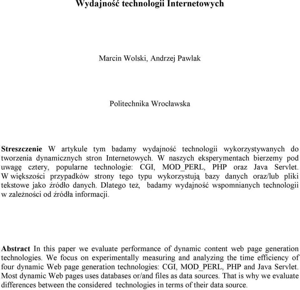 W większości przypadków strony tego typu wykorzystują bazy danych oraz/lub pliki tekstowe jako źródło danych. Dlatego też, badamy wydajność wspomnianych technologii w zależności od źródła informacji.