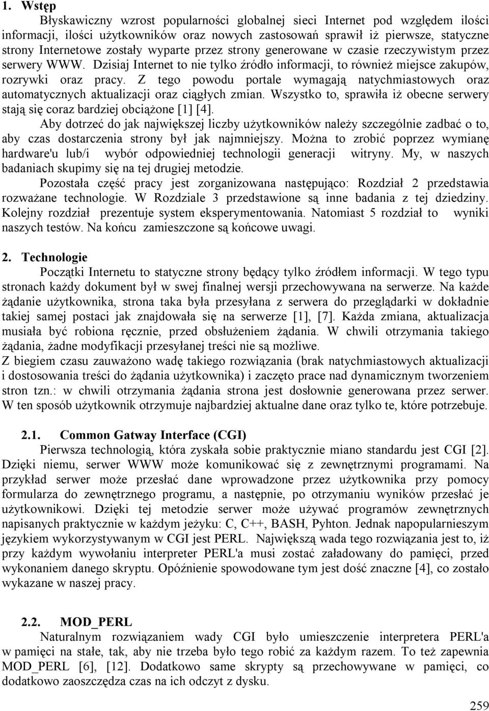 Z tego powodu portale wymagają natychmiastowych oraz automatycznych aktualizacji oraz ciągłych zmian. Wszystko to, sprawiła iż obecne serwery stają się coraz bardziej obciążone [1] [4].