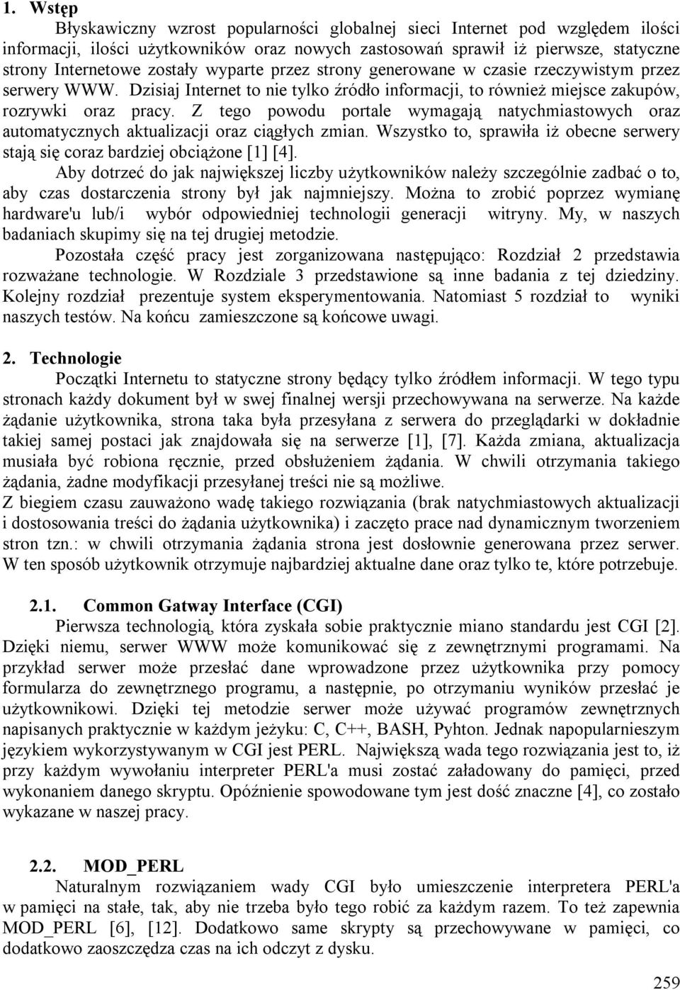 Z tego powodu portale wymagają natychmiastowych oraz automatycznych aktualizacji oraz ciągłych zmian. Wszystko to, sprawiła iż obecne serwery stają się coraz bardziej obciążone [1] [4].