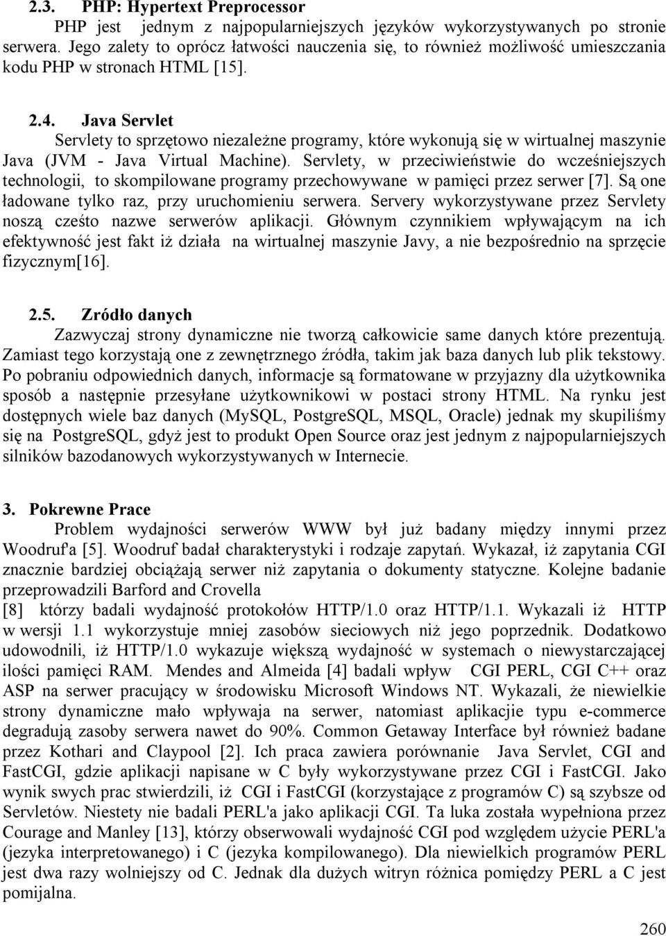 Java Servlet Servlety to sprzętowo niezależne programy, które wykonują się w wirtualnej maszynie Java (JVM - Java Virtual Machine).