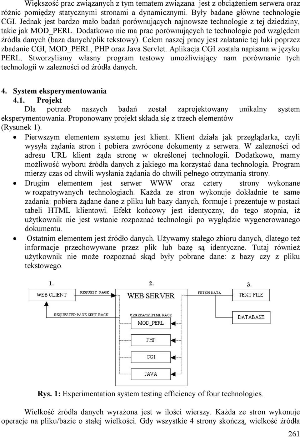 Dodatkowo nie ma prac porównujących te technologie pod względem źródła danych (baza danych/plik tekstowy).