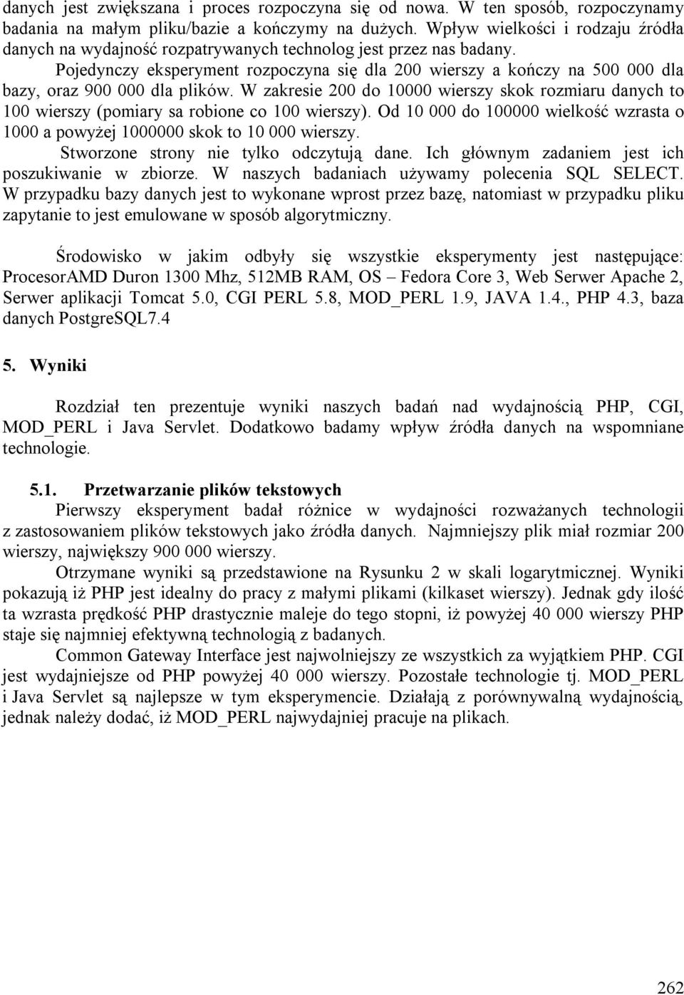 Pojedynczy eksperyment rozpoczyna się dla 200 wierszy a kończy na 500 000 dla bazy, oraz 900 000 dla plików.