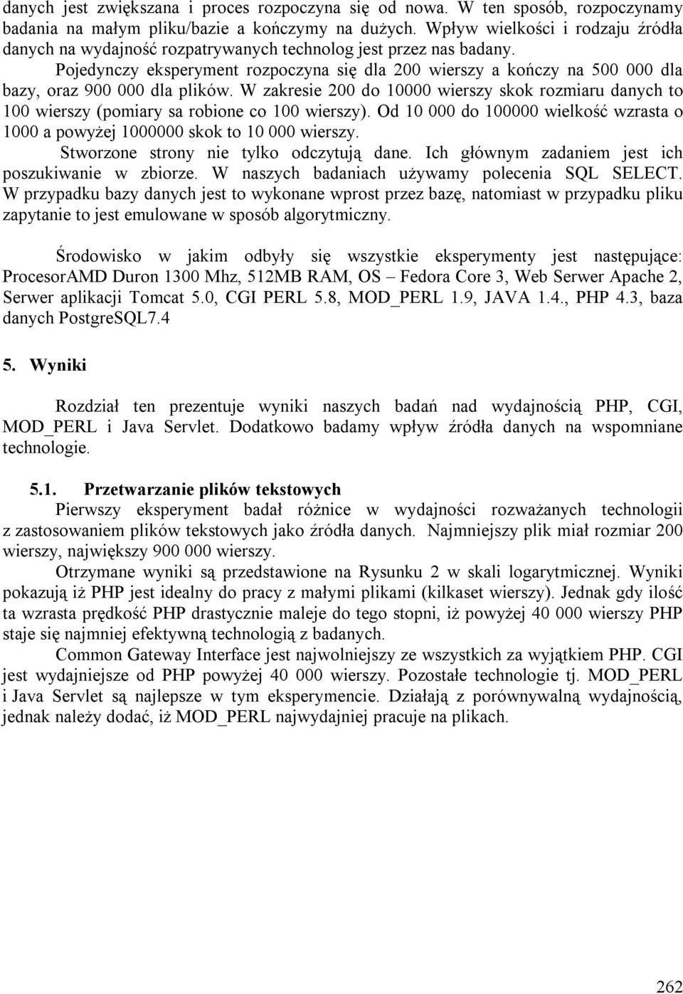 Pojedynczy eksperyment rozpoczyna się dla 200 wierszy a kończy na 500 000 dla bazy, oraz 900 000 dla plików.