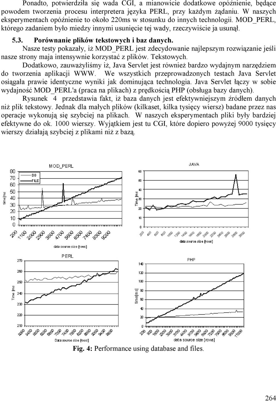 Porównanie plików tekstowych i baz danych. Nasze testy pokazały, iż MOD_PERL jest zdecydowanie najlepszym rozwiązanie jeśli nasze strony maja intensywnie korzystać z plików. Tekstowych.