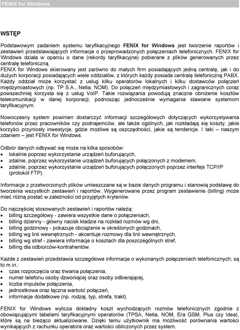 FENIX for Windows skierowany jest zarówno do małych firm posiadających jedną centralę, jak i do dużych korporacji posiadających wiele oddziałów, z których każdy posiada centralę telefoniczną PABX.