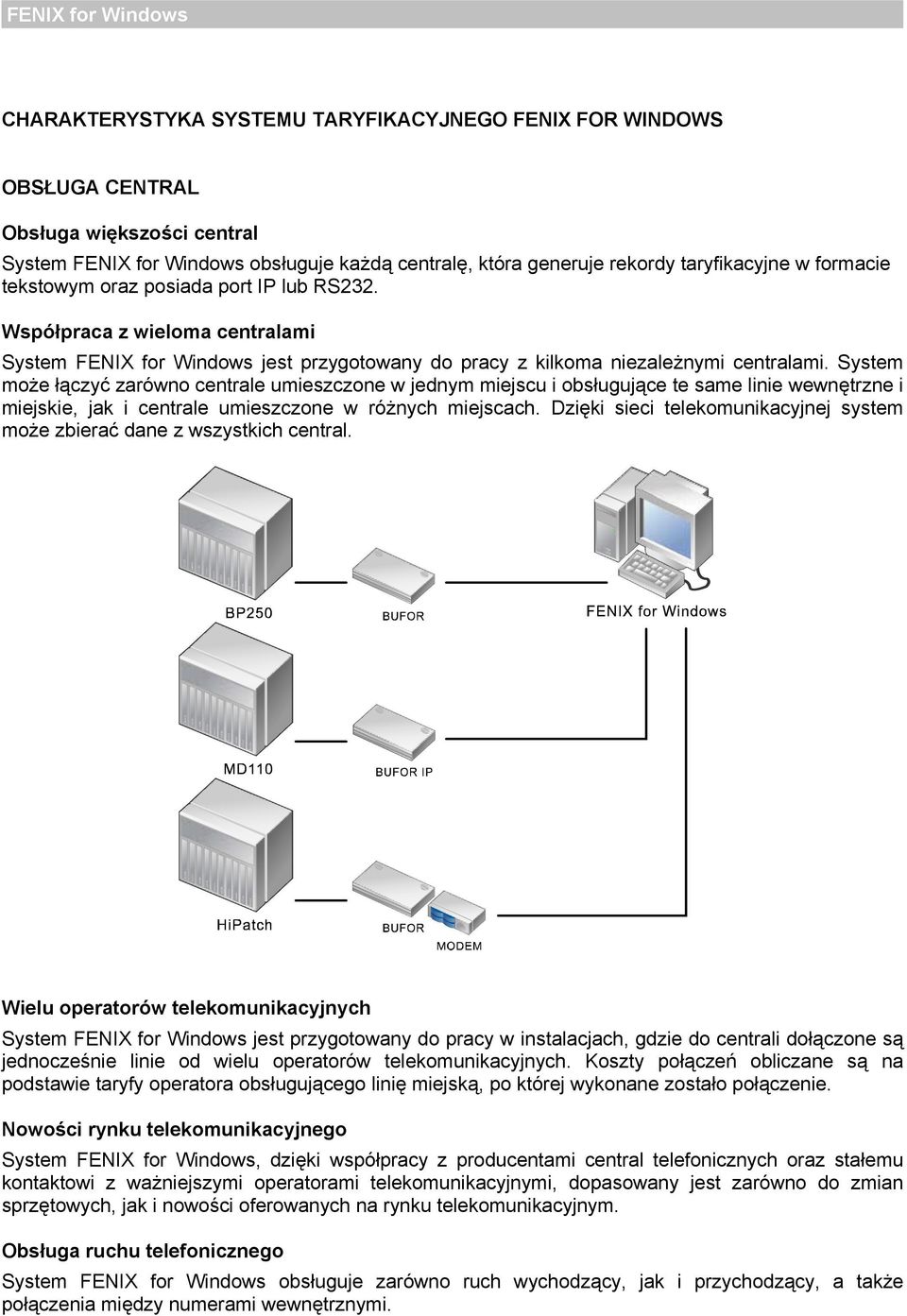 System może łączyć zarówno centrale umieszczone w jednym miejscu i obsługujące te same linie wewnętrzne i miejskie, jak i centrale umieszczone w różnych miejscach.