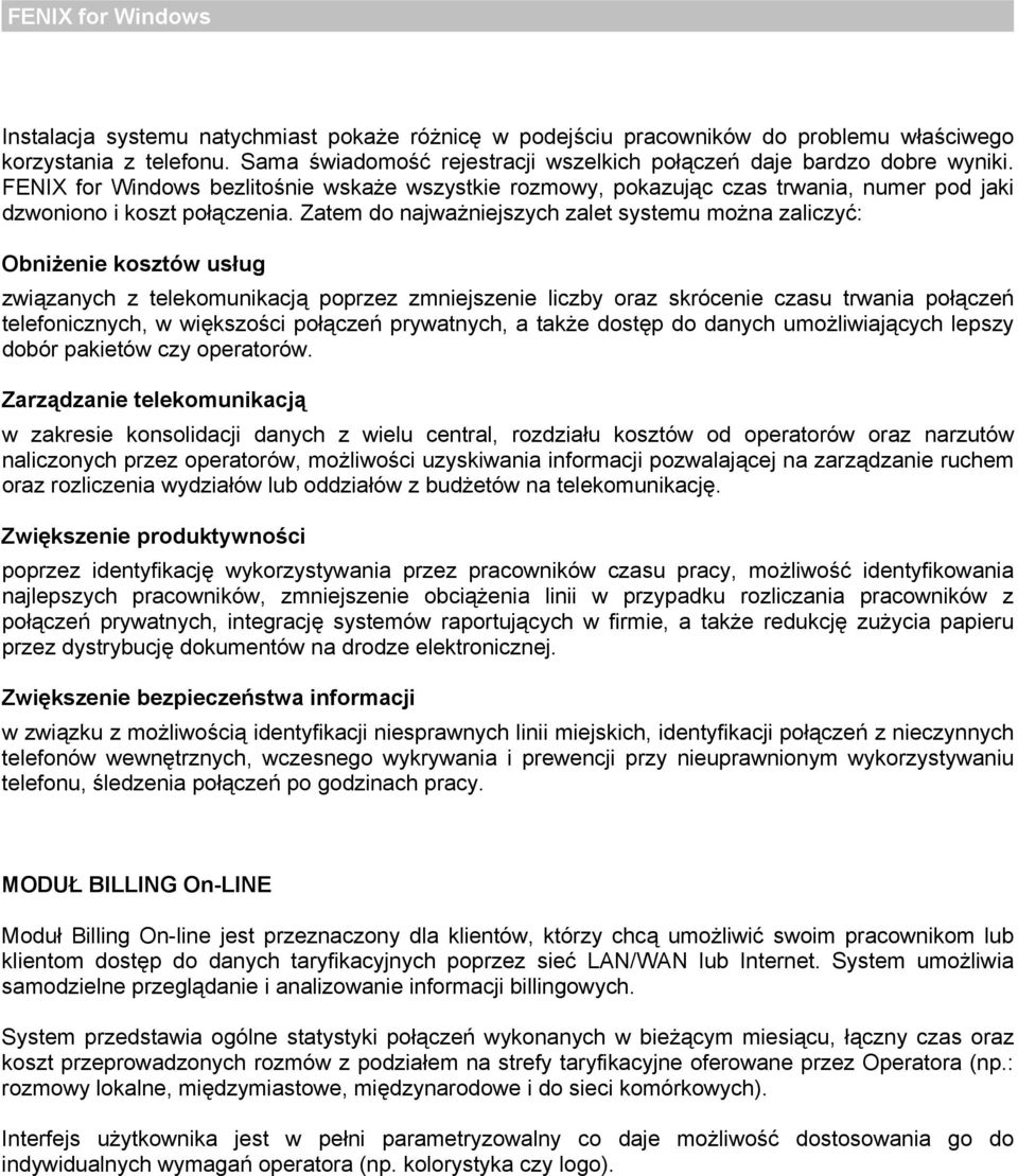 Zatem do najważniejszych zalet systemu można zaliczyć: Obniżenie kosztów usług związanych z telekomunikacją poprzez zmniejszenie liczby oraz skrócenie czasu trwania połączeń telefonicznych, w