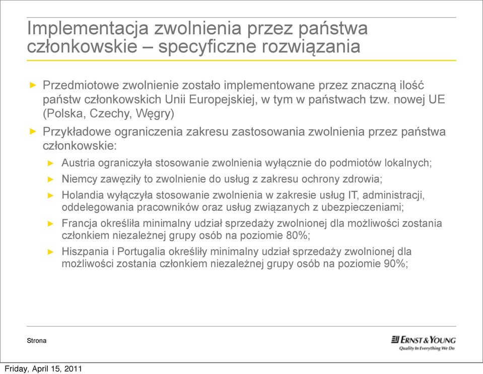 nowej UE (Polska, Czechy, Węgry) Przykładowe ograniczenia zakresu zastosowania zwolnienia przez państwa członkowskie: Austria ograniczyła stosowanie zwolnienia wyłącznie do podmiotów lokalnych;