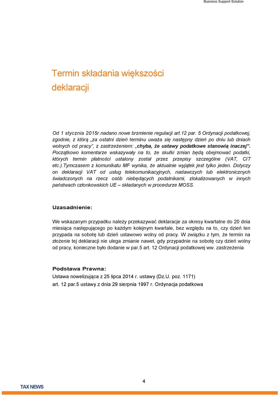 Początkowo komentarze wskazywały na to, że skutki zmian będą obejmować podatki, których termin płatności ustalony został przez przepisy szczególne (VAT, CIT etc.).