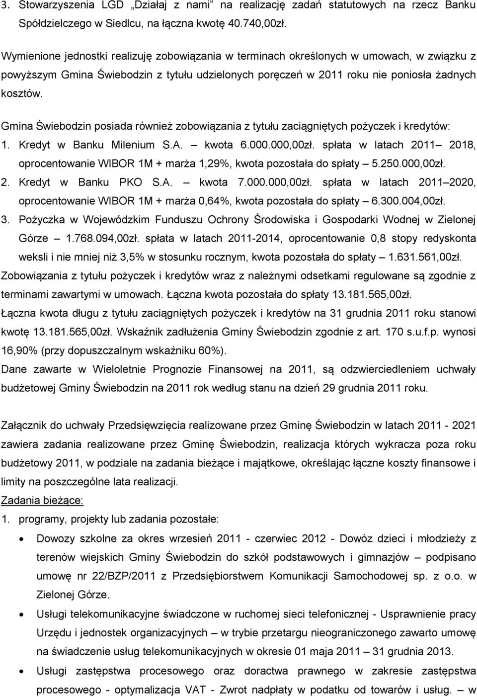 Gmina Świebodzin posiada również zobowiązania z tytułu zaciągniętych pożyczek i kredytów: 1. Kredyt w Banku Milenium S.A. kwota 6.000.000,00zł.
