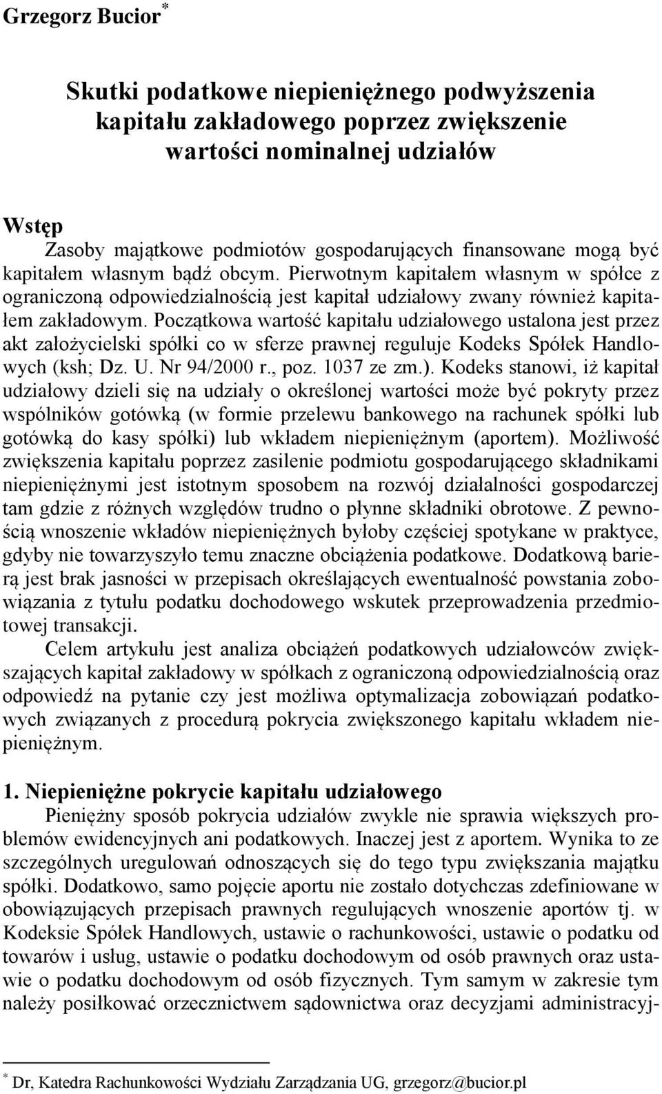 Początkowa wartość kapitału udziałowego ustalona jest przez akt założycielski spółki co w sferze prawnej reguluje Kodeks Spółek Handlowych (ksh; Dz. U. Nr 94/2000 r., poz. 1037 ze zm.).