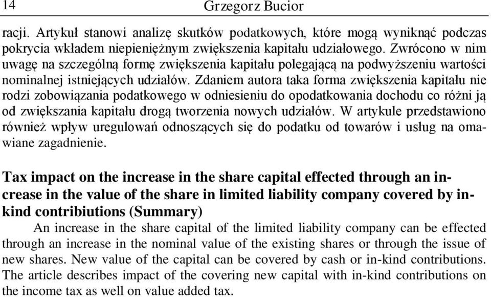 Zdaniem autora taka forma zwiększenia kapitału nie rodzi zobowiązania podatkowego w odniesieniu do opodatkowania dochodu co różni ją od zwiększania kapitału drogą tworzenia nowych udziałów.