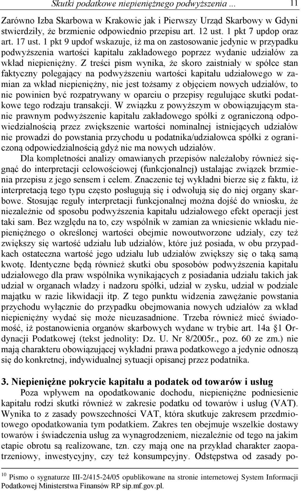 Z treści pism wynika, że skoro zaistniały w spółce stan faktyczny polegający na podwyższeniu wartości kapitału udziałowego w zamian za wkład niepieniężny, nie jest tożsamy z objęciem nowych udziałów,