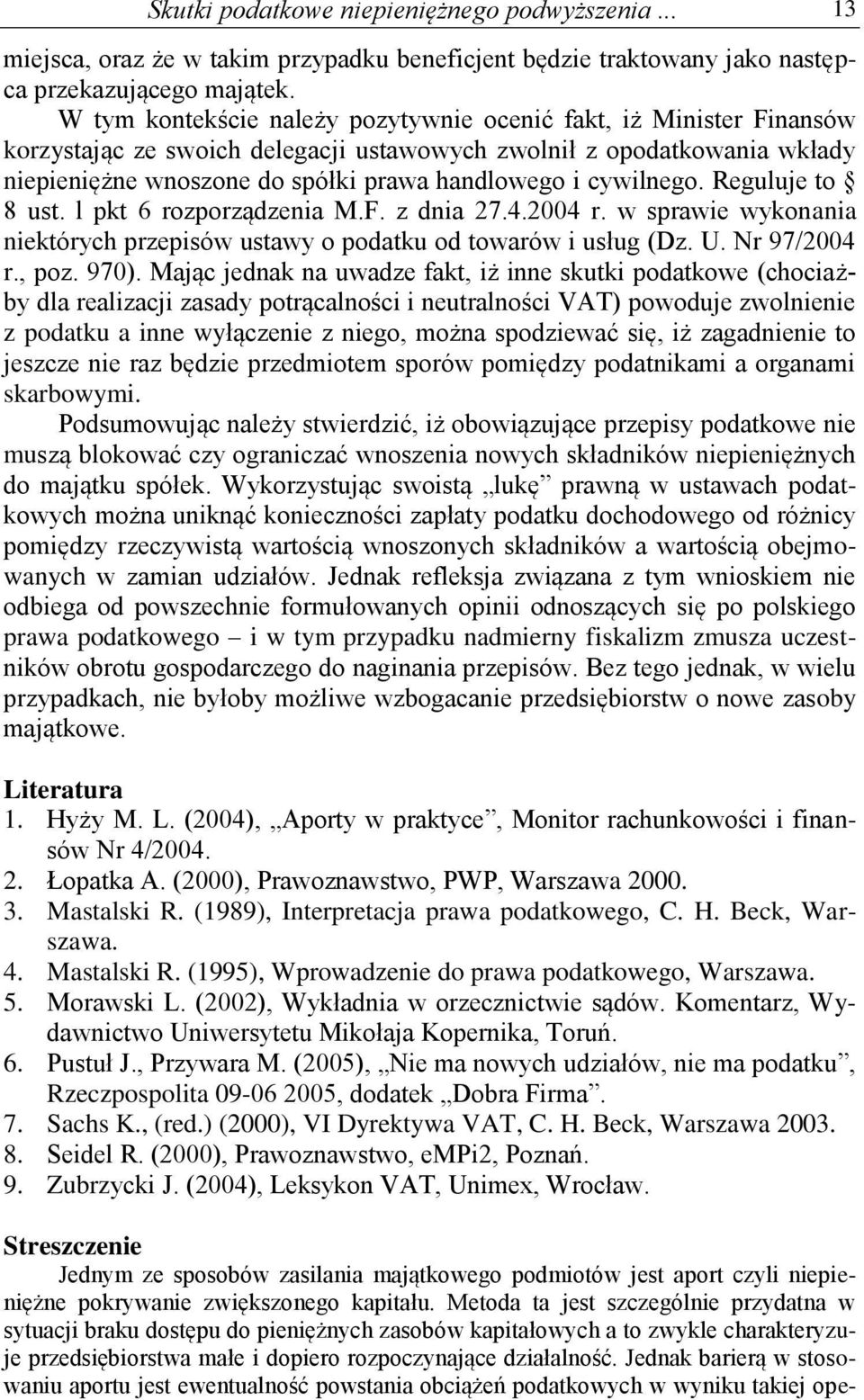 cywilnego. Reguluje to 8 ust. l pkt 6 rozporządzenia M.F. z dnia 27.4.2004 r. w sprawie wykonania niektórych przepisów ustawy o podatku od towarów i usług (Dz. U. Nr 97/2004 r., poz. 970).