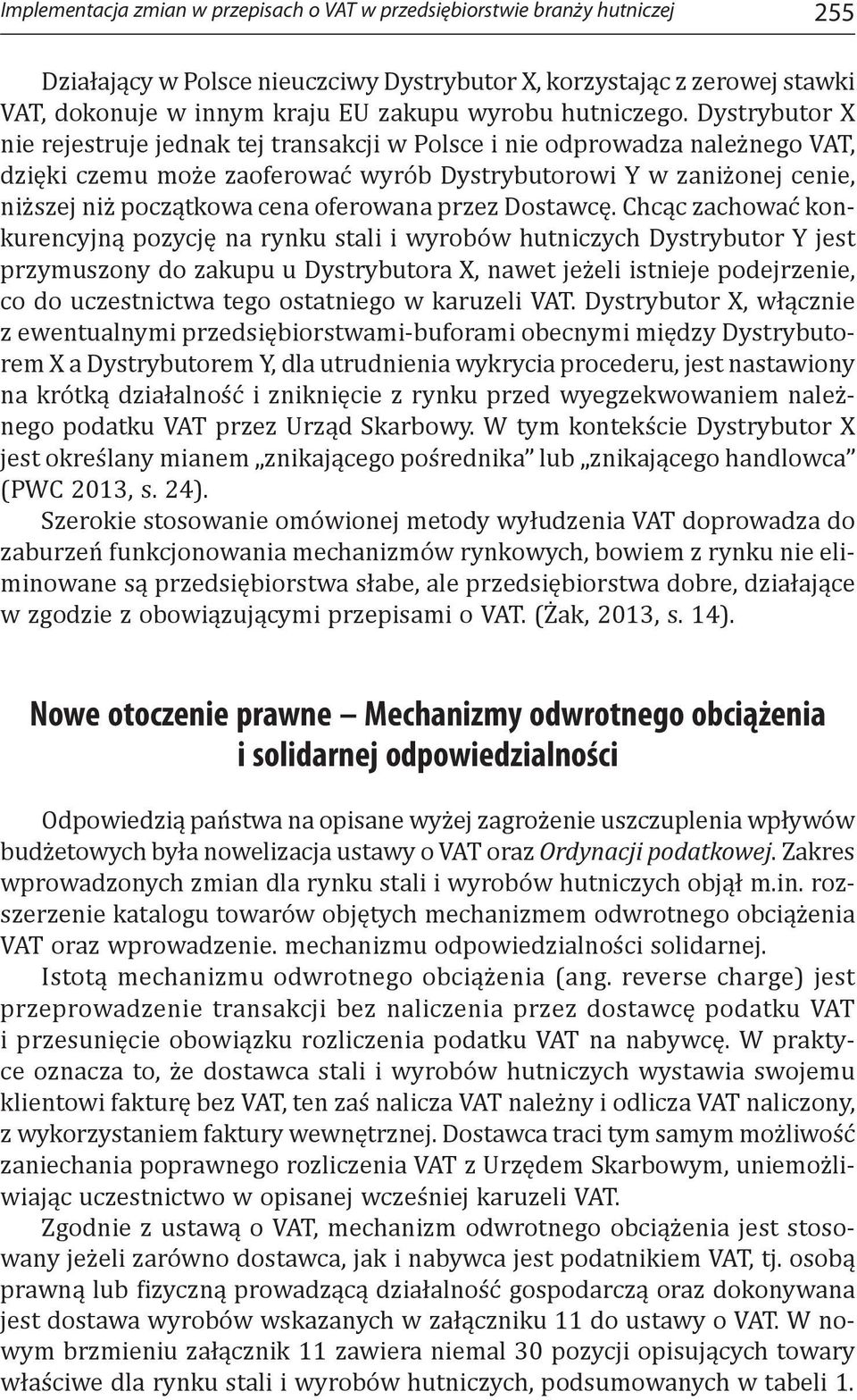 Dystrybutor X nie rejestruje jednak tej transakcji w Polsce i nie odprowadza należnego VAT, dzięki czemu może zaoferować wyrób Dystrybutorowi Y w zaniżonej cenie, niższej niż początkowa cena