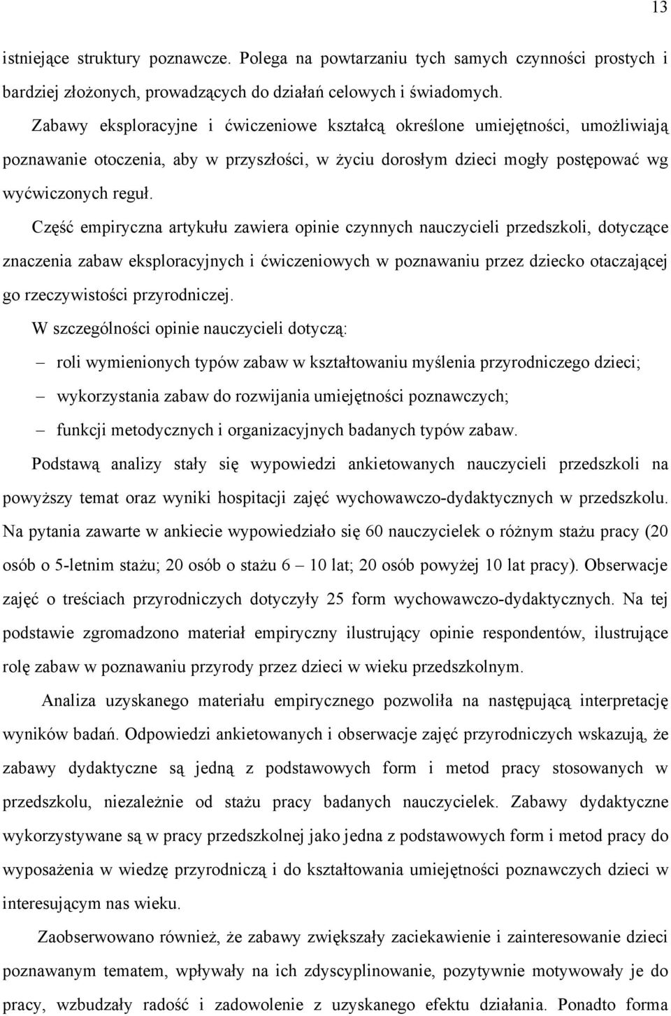 Część empiryczna artykułu zawiera opinie czynnych nauczycieli przedszkoli, dotyczące znaczenia zabaw eksploracyjnych i ćwiczeniowych w poznawaniu przez dziecko otaczającej go rzeczywistości