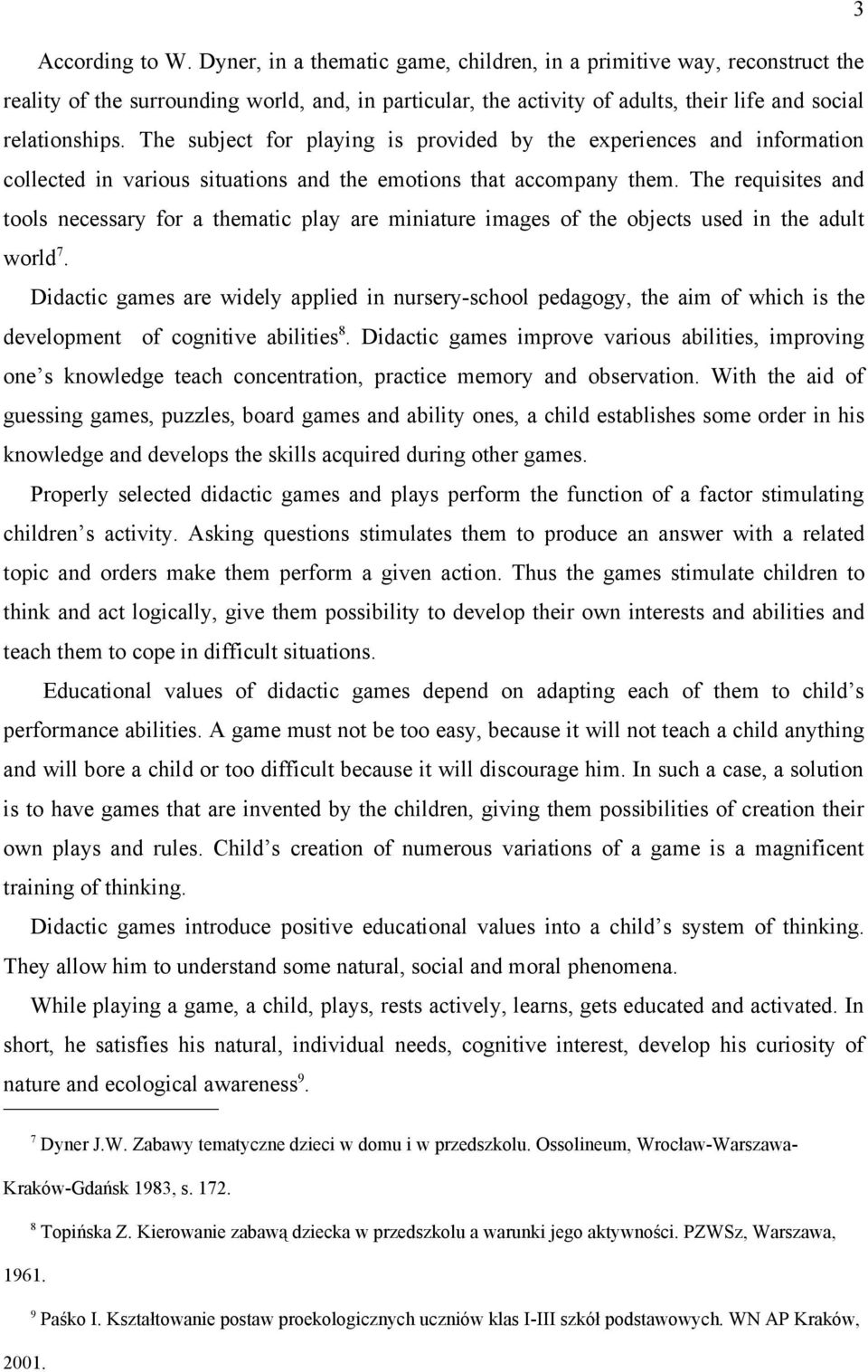 The subject for playing is provided by the experiences and information collected in various situations and the emotions that accompany them.