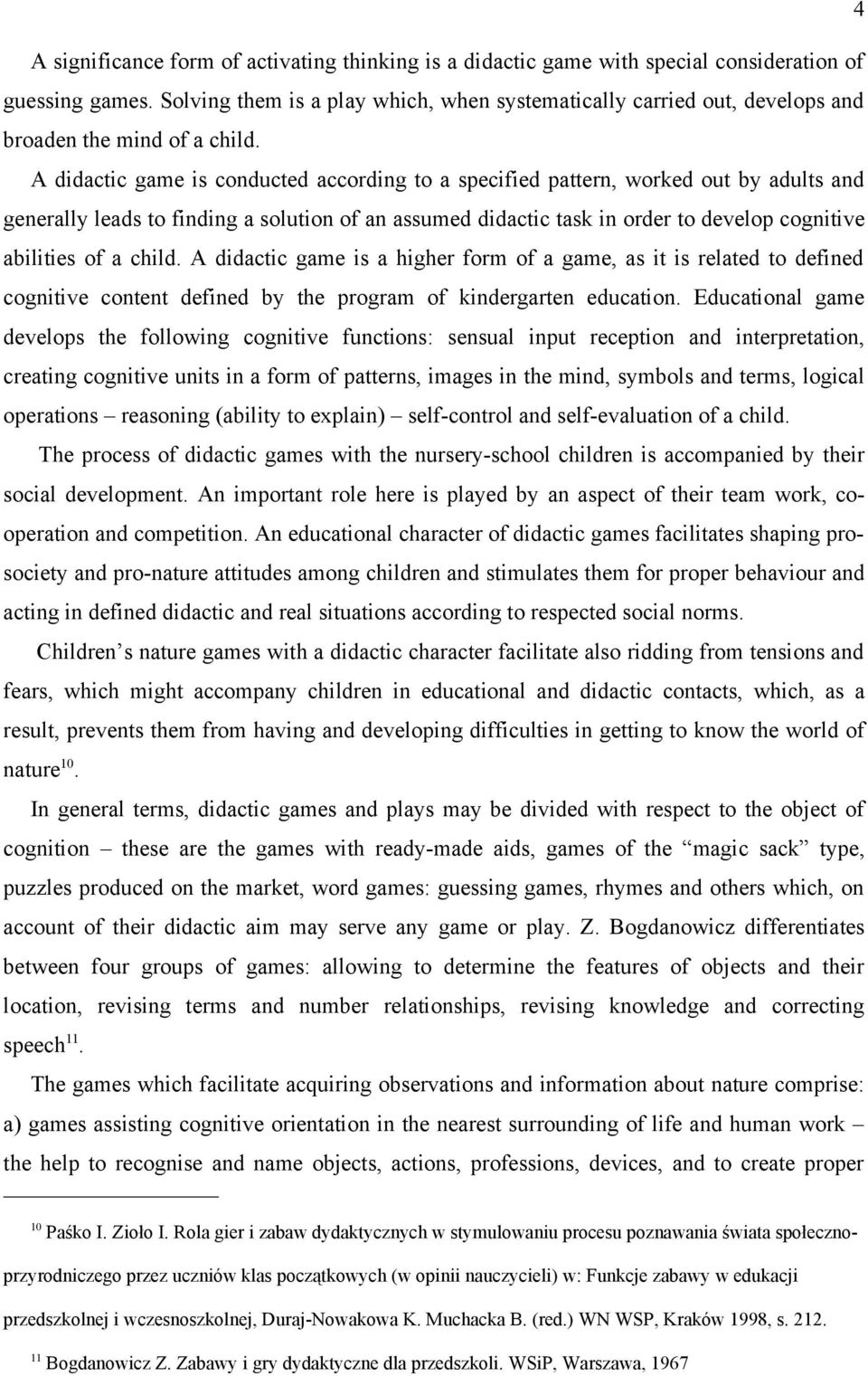 A didactic game is conducted according to a specified pattern, worked out by adults and generally leads to finding a solution of an assumed didactic task in order to develop cognitive abilities of a