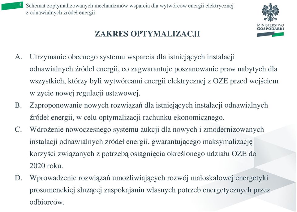 OZE przed wejściem w Ŝycie nowej regulacji ustawowej. B. Zaproponowanie nowych rozwiązań dla istniejących instalacji odnawialnych źródeł energii, w celu optymalizacji rachunku ekonomicznego. C.