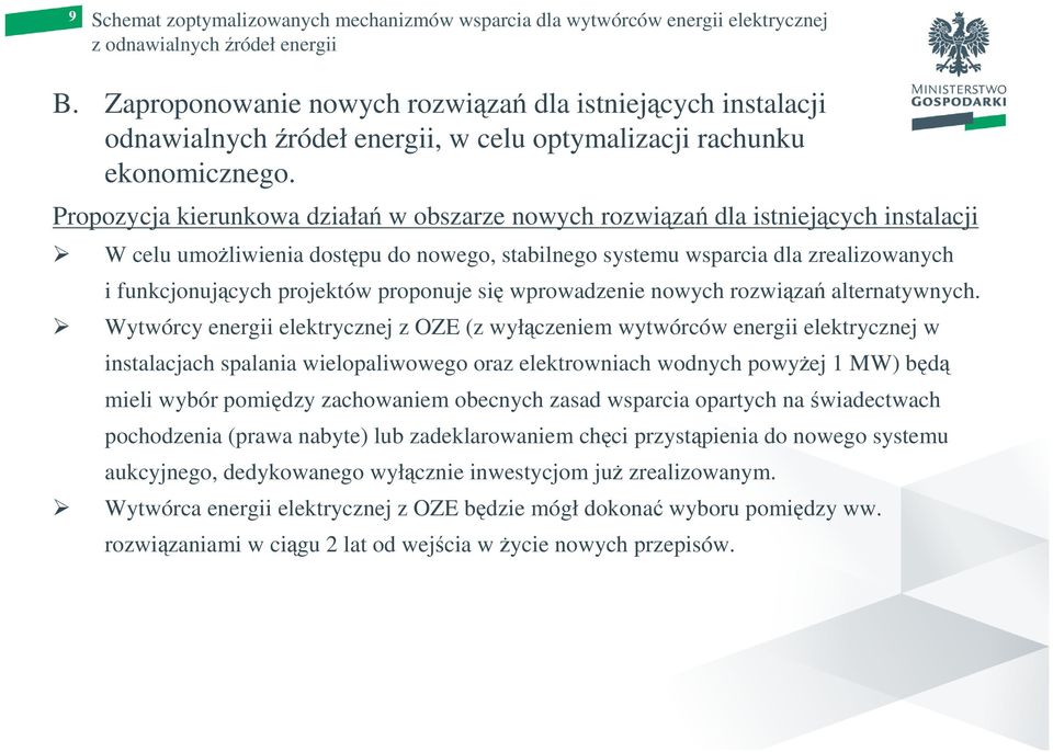 Propozycja kierunkowa działań w obszarze nowych rozwiązań dla istniejących instalacji W celu umoŝliwienia dostępu do nowego, stabilnego systemu wsparcia dla zrealizowanych i funkcjonujących projektów