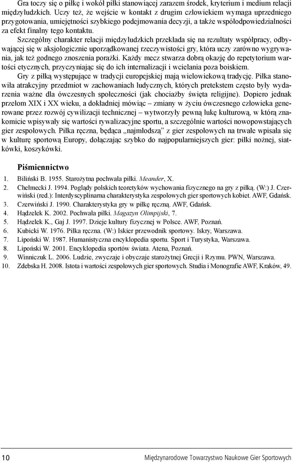 Szczególny charakter relacji miêdzyludzkich przek³ada siê na rezultaty wspó³pracy, odbywaj¹cej siê w aksjologicznie uporz¹dkowanej rzeczywistoœci gry, która uczy zarówno wygrywania, jak te godnego