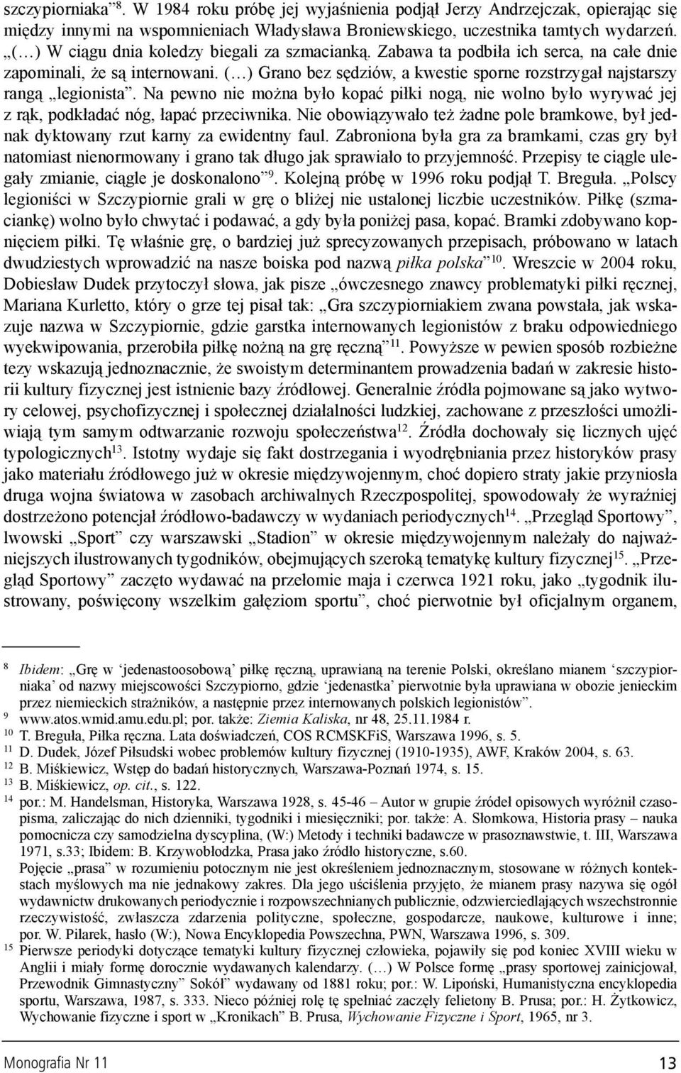 Na pewno nie mo na by³o kopaæ pi³ki nog¹, nie wolno by³o wyrywaæ jej z r¹k, podk³adaæ nóg, ³apaæ przeciwnika. Nie obowi¹zywa³o te adne pole bramkowe, by³ jednak dyktowany rzut karny za ewidentny faul.