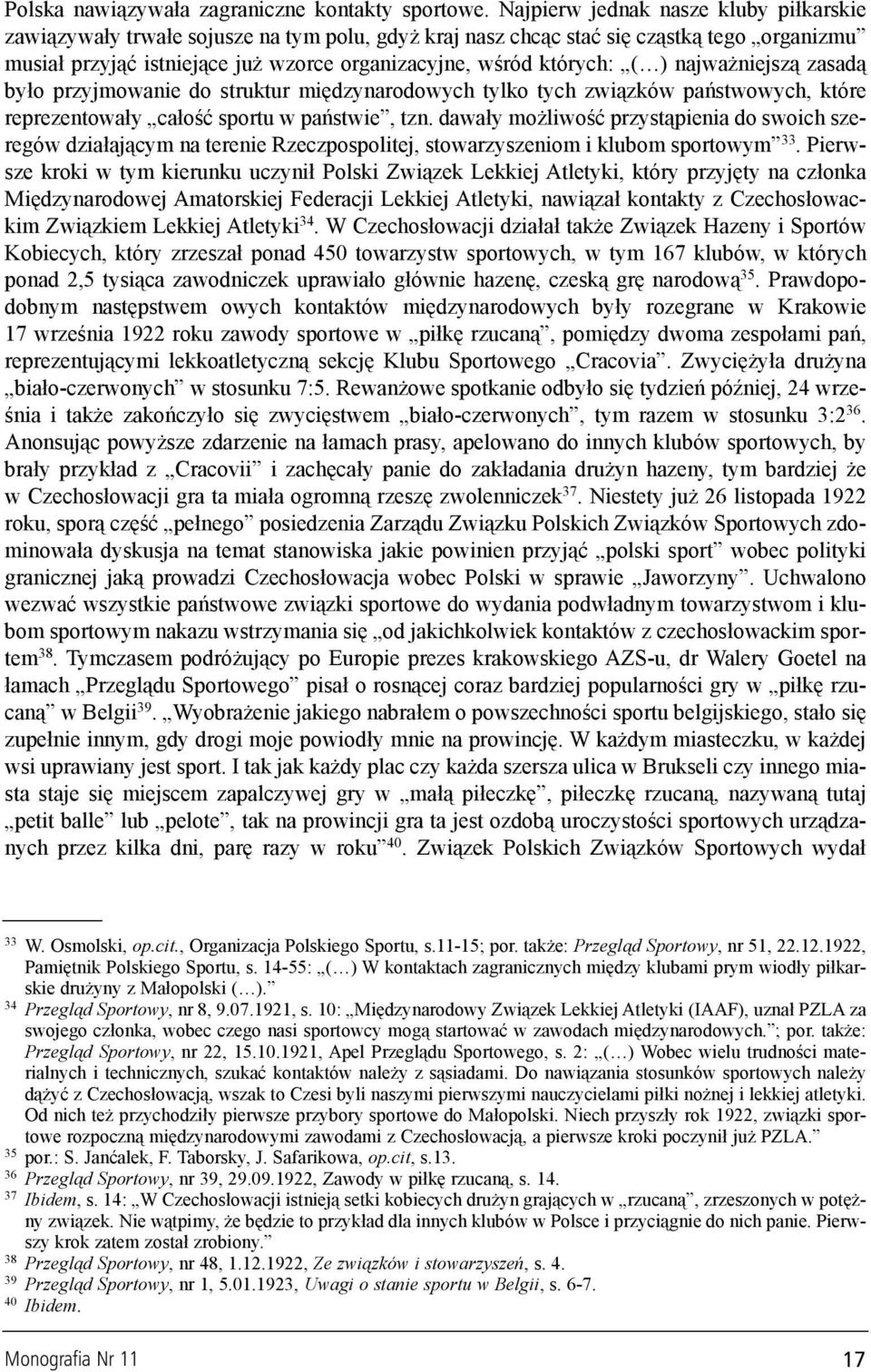 ) najwa niejsz¹ zasad¹ by³o przyjmowanie do struktur miêdzynarodowych tylko tych zwi¹zków pañstwowych, które reprezentowa³y ca³oœæ sportu w pañstwie, tzn.