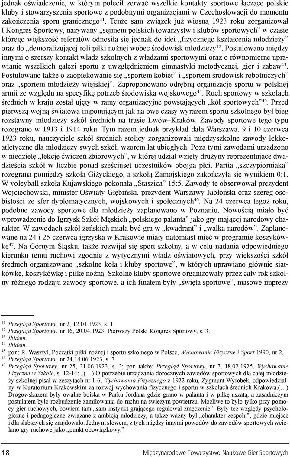 Ten e sam zwi¹zek ju wiosn¹ 1923 roku zorganizowa³ I Kongres Sportowy, nazywany sejmem polskich towarzystw i klubów sportowych w czasie którego wiêkszoœæ referatów odnosi³a siê jednak do idei