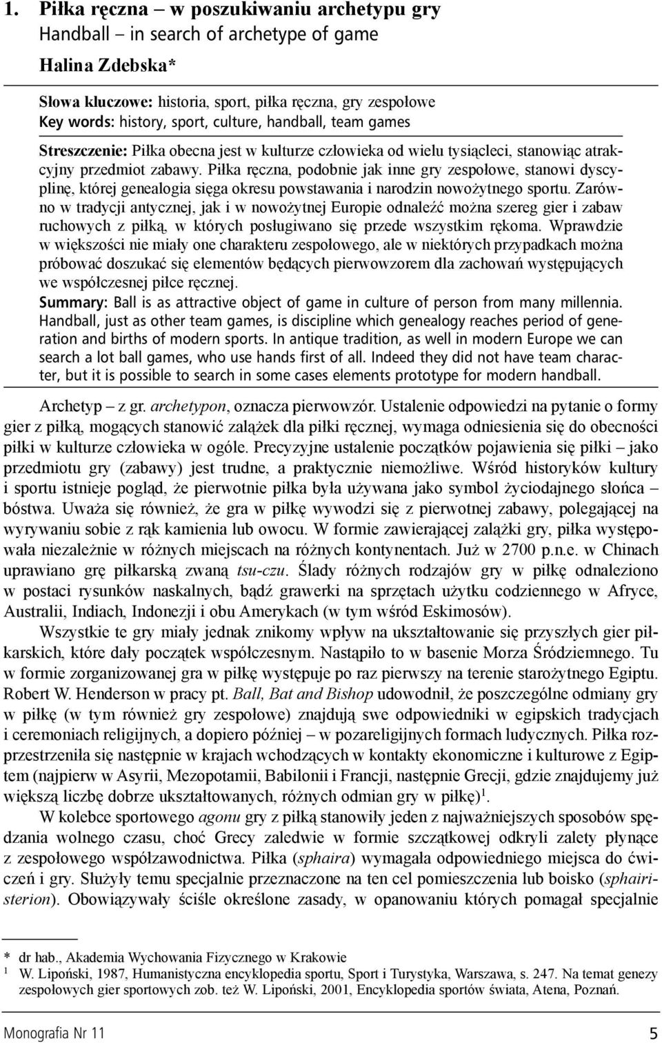 Pi³ka rêczna, podobnie jak inne gry zespo³owe, stanowi dyscyplinê, której genealogia siêga okresu powstawania i narodzin nowo ytnego sportu.