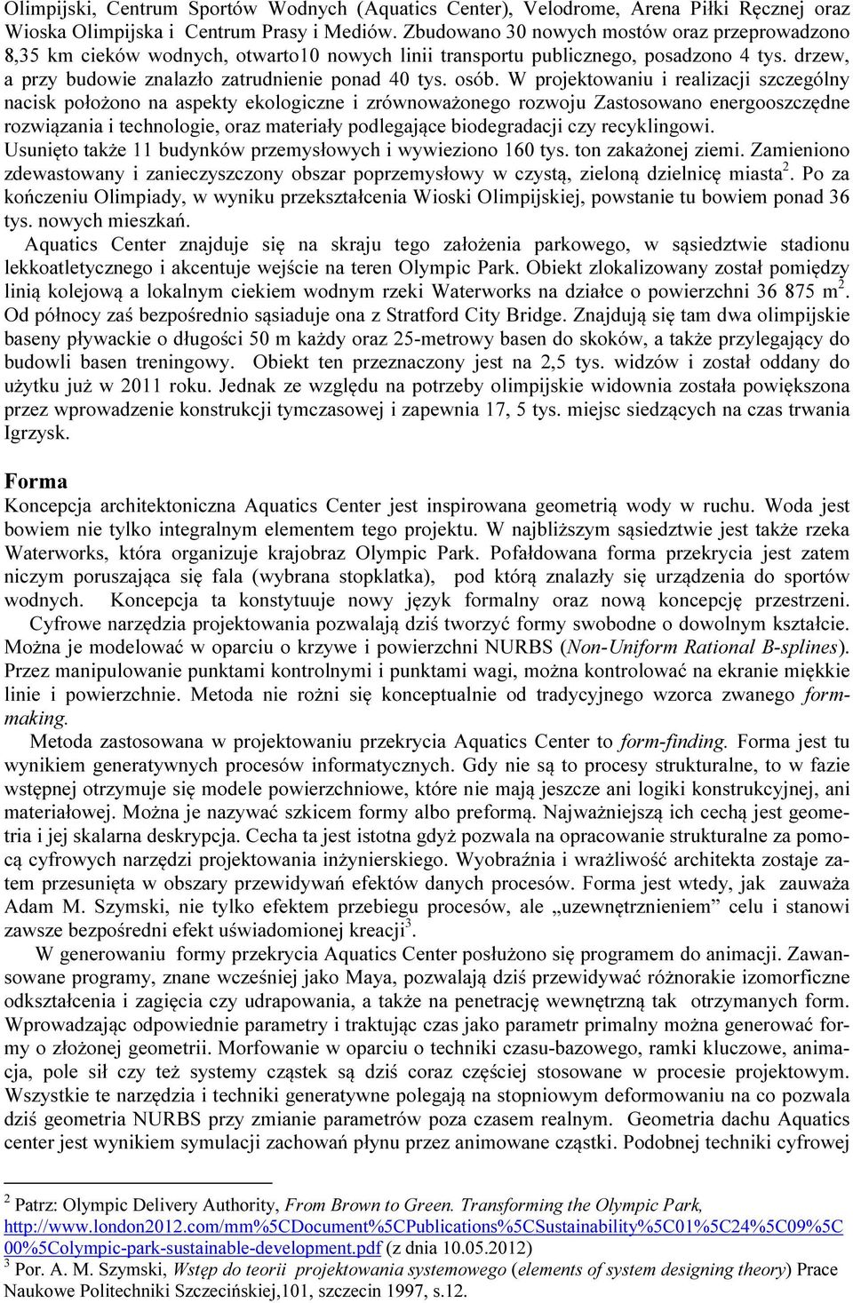 W projektowaniu i realizacji szczególny nacisk położono na aspekty ekologiczne i zrównoważonego rozwoju Zastosowano energooszczędne rozwiązania i technologie, oraz materiały podlegające biodegradacji