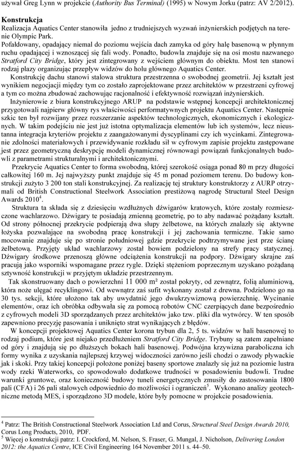 Pofałdowany, opadający niemal do poziomu wejścia dach zamyka od góry halę basenową w płynnym ruchu opadającej i wznoszącej się fali wody.