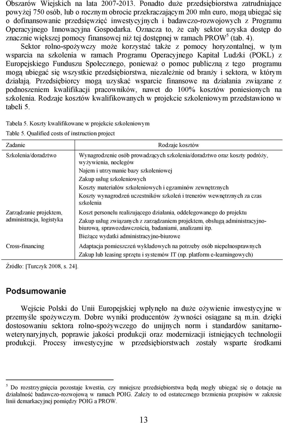 z Programu Operacyjnego Innowacyjna Gospodarka. Oznacza to, że cały sektor uzyska dostęp do znacznie większej pomocy finansowej niż tej dostępnej w ramach PROW 5 (tab. 4).