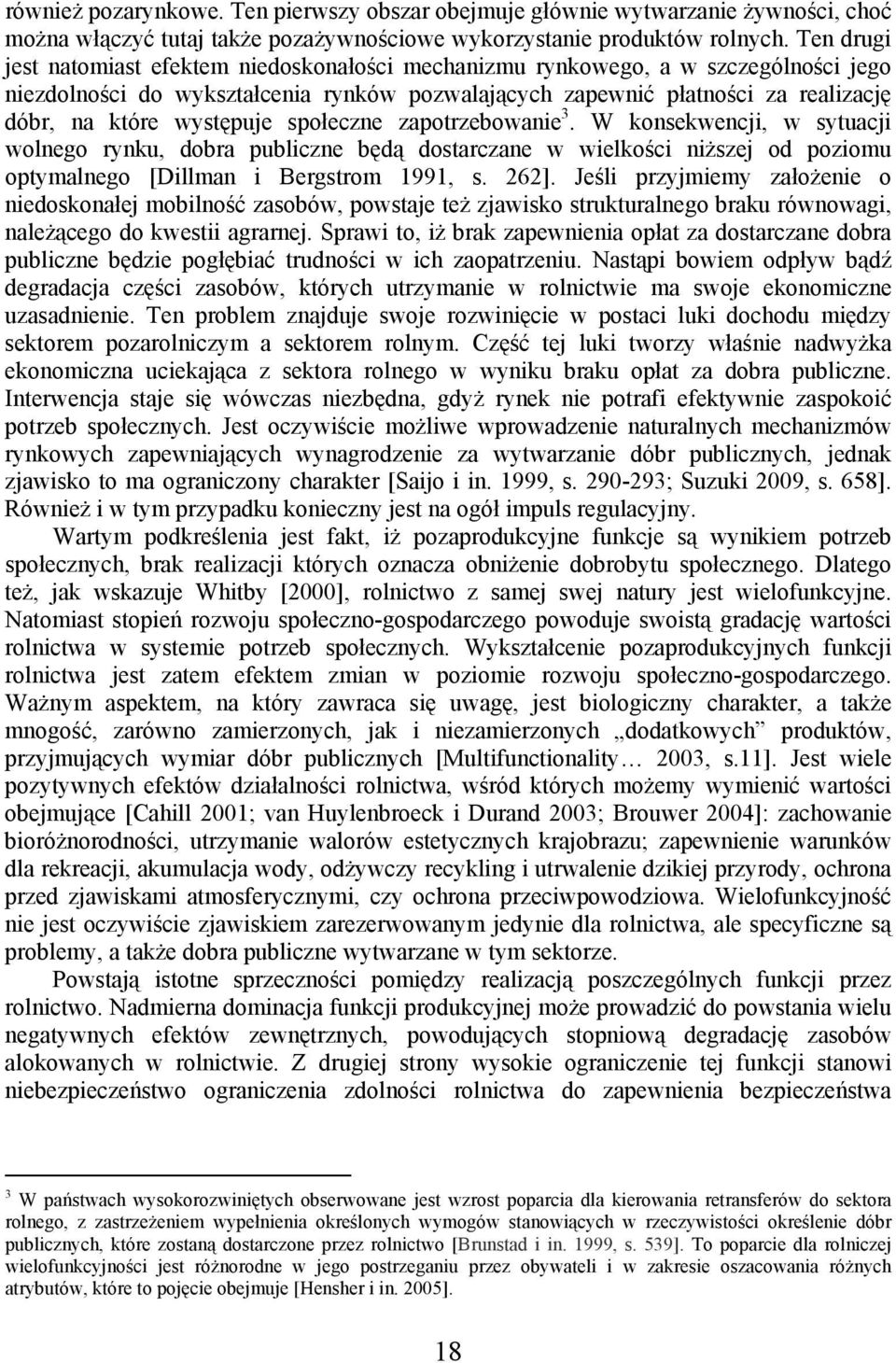 występuje społeczne zapotrzebowanie 3. W konsekwencji, w sytuacji wolnego rynku, dobra publiczne będą dostarczane w wielkości niższej od poziomu optymalnego [Dillman i Bergstrom 1991, s. 262].