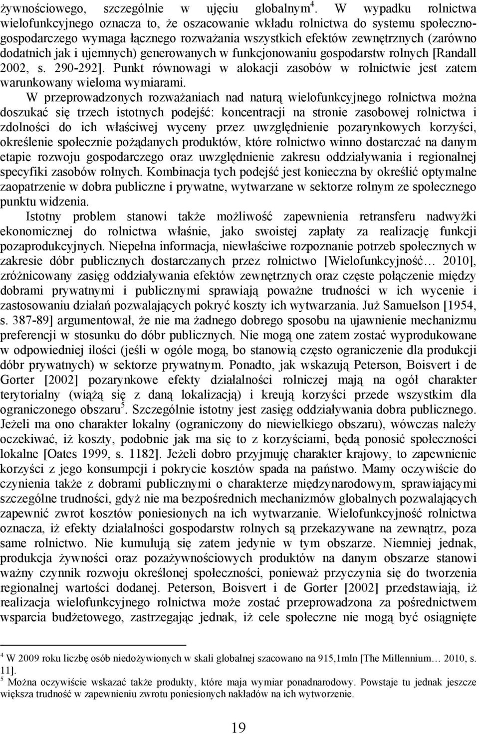 ujemnych) generowanych w funkcjonowaniu gospodarstw rolnych [Randall 2002, s. 290-292]. Punkt równowagi w alokacji zasobów w rolnictwie jest zatem warunkowany wieloma wymiarami.