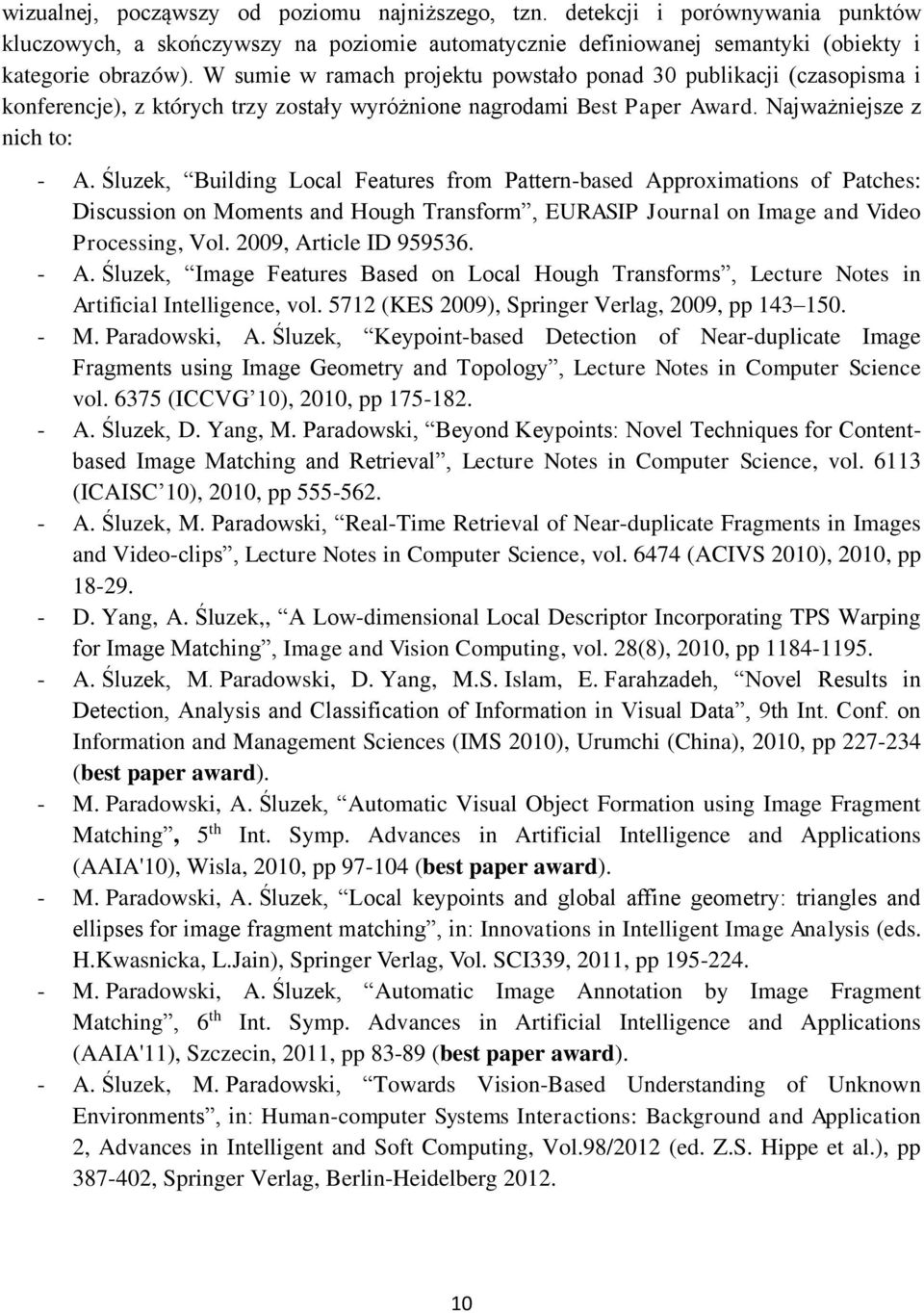 Śluzek, Building Local Features from Pattern-based Approximations of Patches: Discussion on Moments and Hough Transform, EURASIP Journal on Image and Video Processing, Vol. 2009, Article ID 959536.