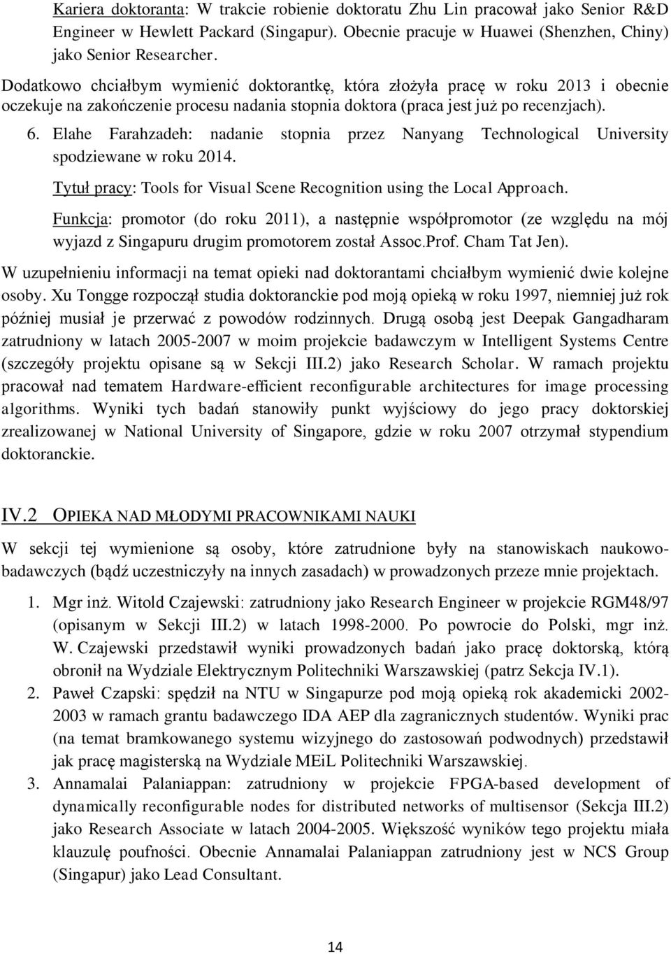 Elahe Farahzadeh: nadanie stopnia przez Nanyang Technological University spodziewane w roku 2014. Tytuł pracy: Tools for Visual Scene Recognition using the Local Approach.