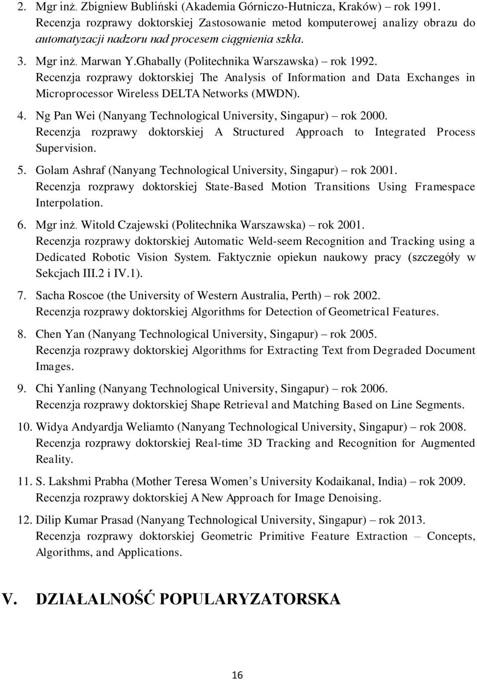 Recenzja rozprawy doktorskiej The Analysis of Information and Data Exchanges in Microprocessor Wireless DELTA Networks (MWDN). 4. Ng Pan Wei (Nanyang Technological University, Singapur) rok 2000.