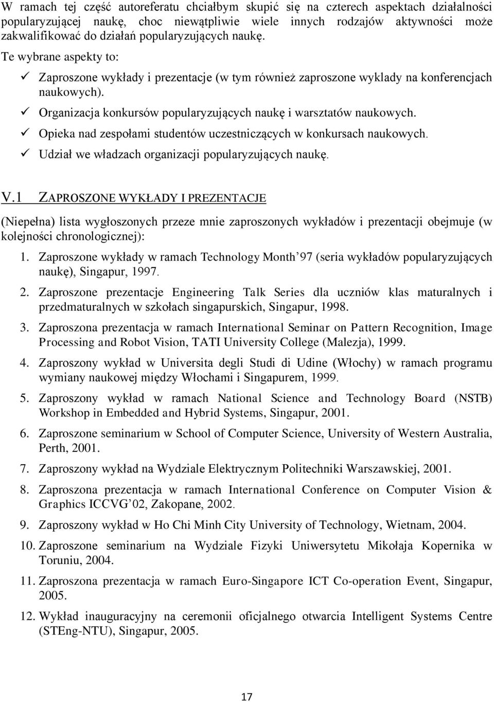 Organizacja konkursów popularyzujących naukę i warsztatów naukowych. Opieka nad zespołami studentów uczestniczących w konkursach naukowych. Udział we władzach organizacji popularyzujących naukę. V.