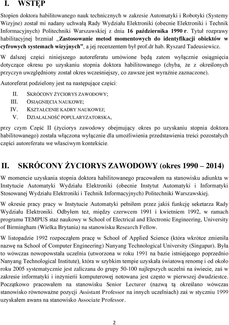 Tytuł rozprawy habilitacyjnej brzmiał Zastosowanie metod momentowych do identyfikacji obiektów w cyfrowych systemach wizyjnych, a jej recenzentem był prof.dr hab. Ryszard Tadeusiewicz.