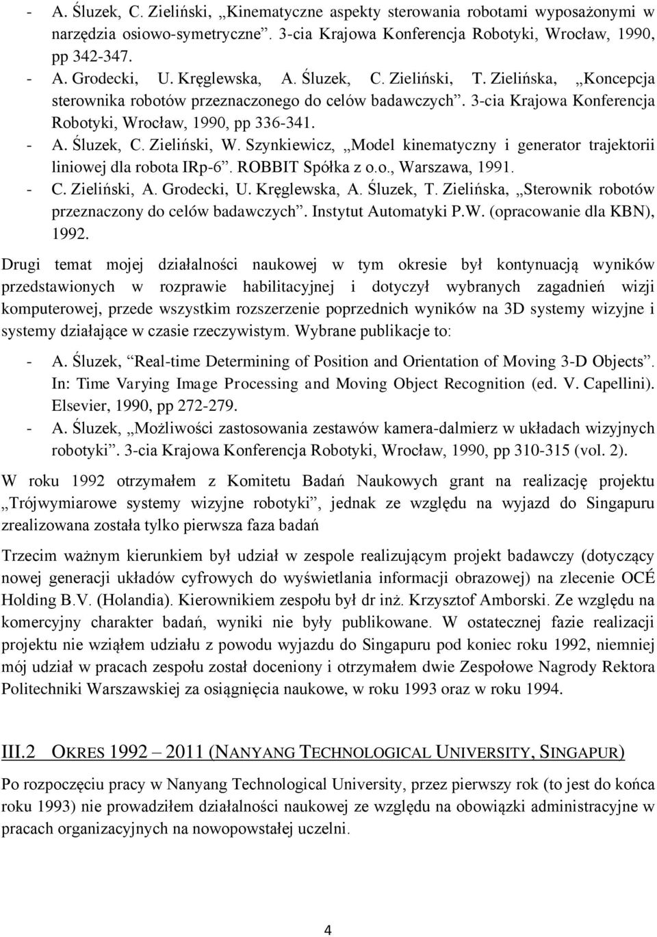 Szynkiewicz, Model kinematyczny i generator trajektorii liniowej dla robota IRp-6. ROBBIT Spółka z o.o., Warszawa, 1991. - C. Zieliński, A. Grodecki, U. Kręglewska, A. Śluzek, T.