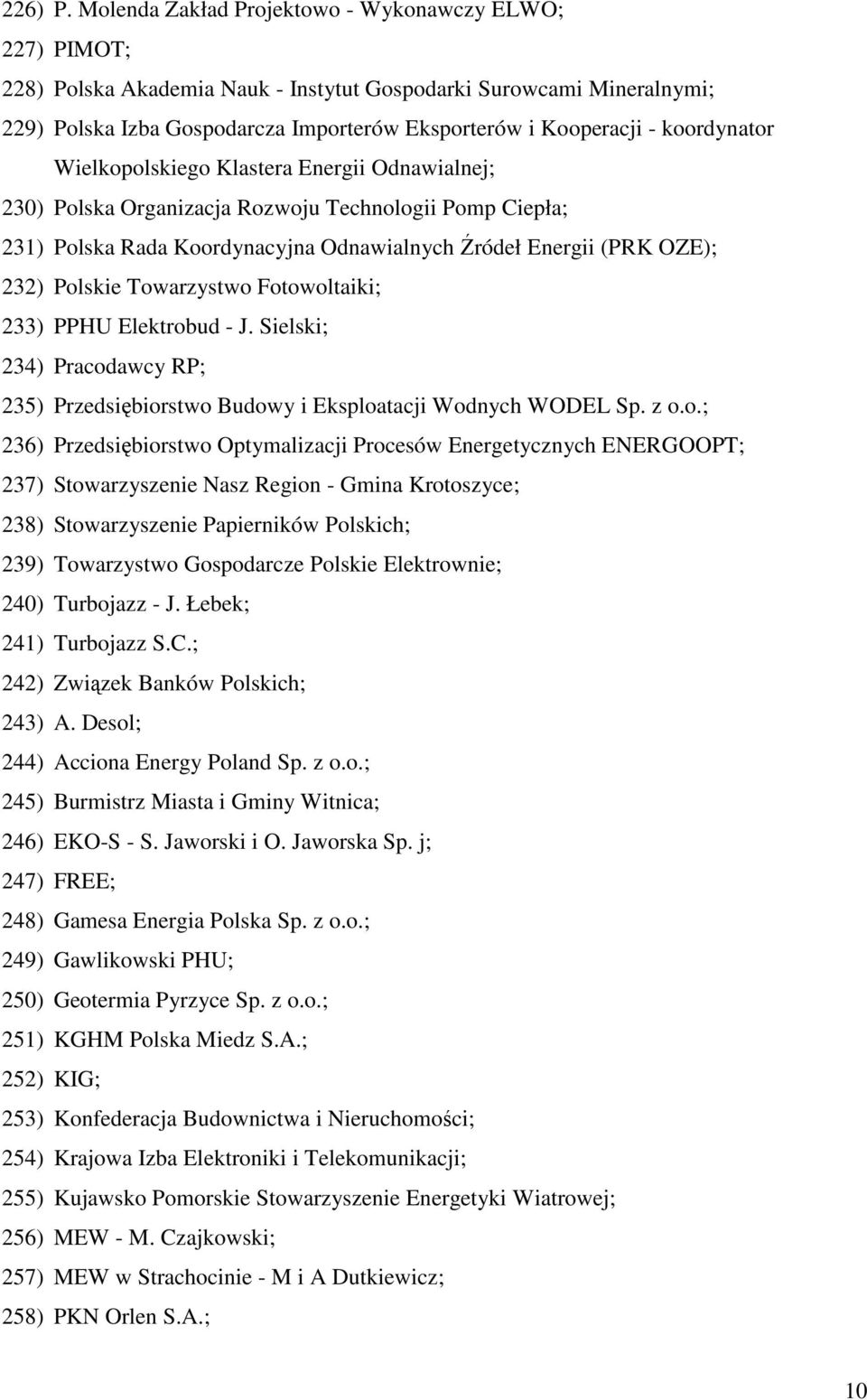 koordynator Wielkopolskiego Klastera Energii Odnawialnej; 230) Polska Organizacja Rozwoju Technologii Pomp Ciepła; 231) Polska Rada Koordynacyjna Odnawialnych Źródeł Energii (PRK OZE); 232) Polskie