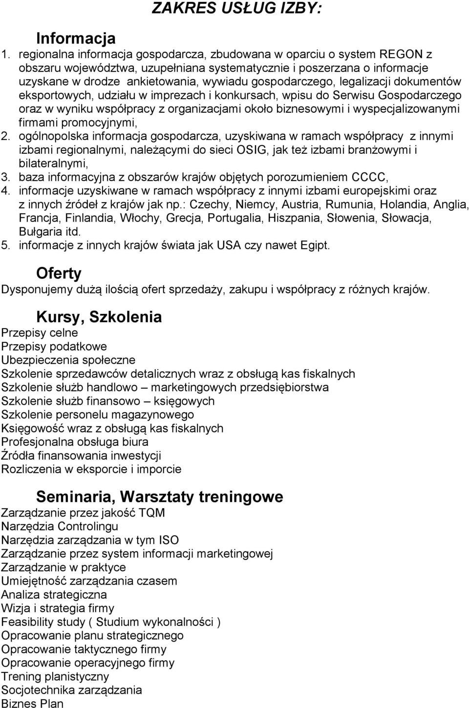 gospodarczego, legalizacji dokumentów eksportowych, udziału w imprezach i konkursach, wpisu do Serwisu Gospodarczego oraz w wyniku współpracy z organizacjami około biznesowymi i wyspecjalizowanymi