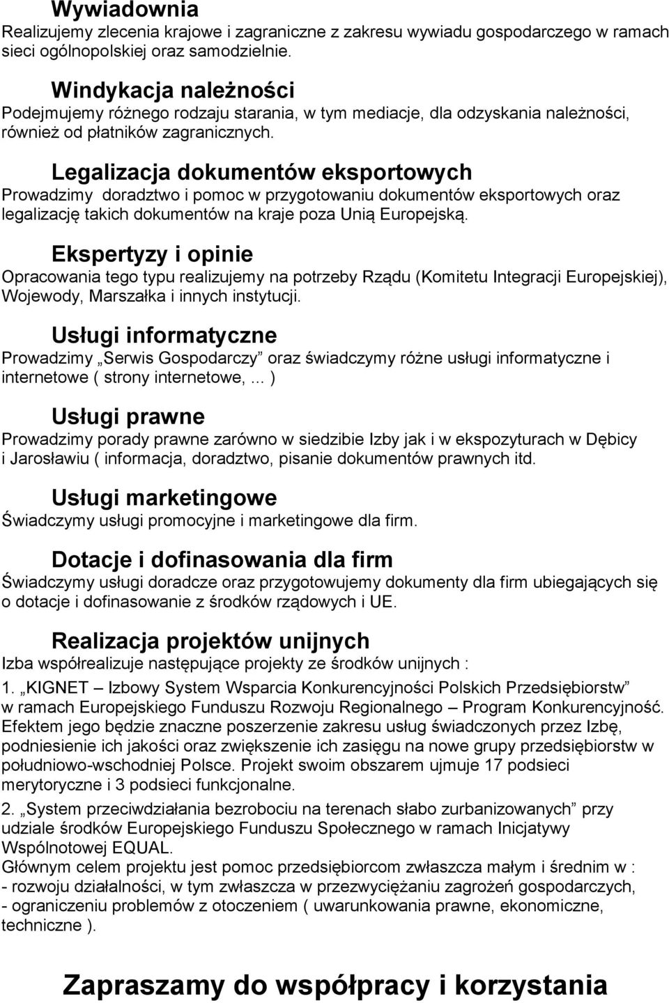 Legalizacja dokumentów eksportowych Prowadzimy doradztwo i pomoc w przygotowaniu dokumentów eksportowych oraz legalizację takich dokumentów na kraje poza Unią Europejską.