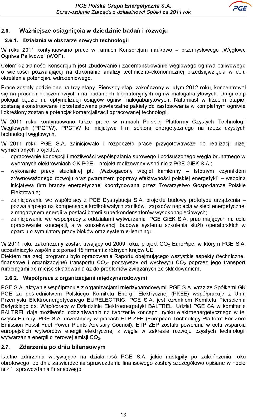 Celem działalności konsorcjum jest zbudowanie i zademonstrowanie węglowego ogniwa paliwowego o wielkości pozwalającej na dokonanie analizy techniczno-ekonomicznej przedsięwzięcia w celu określenia