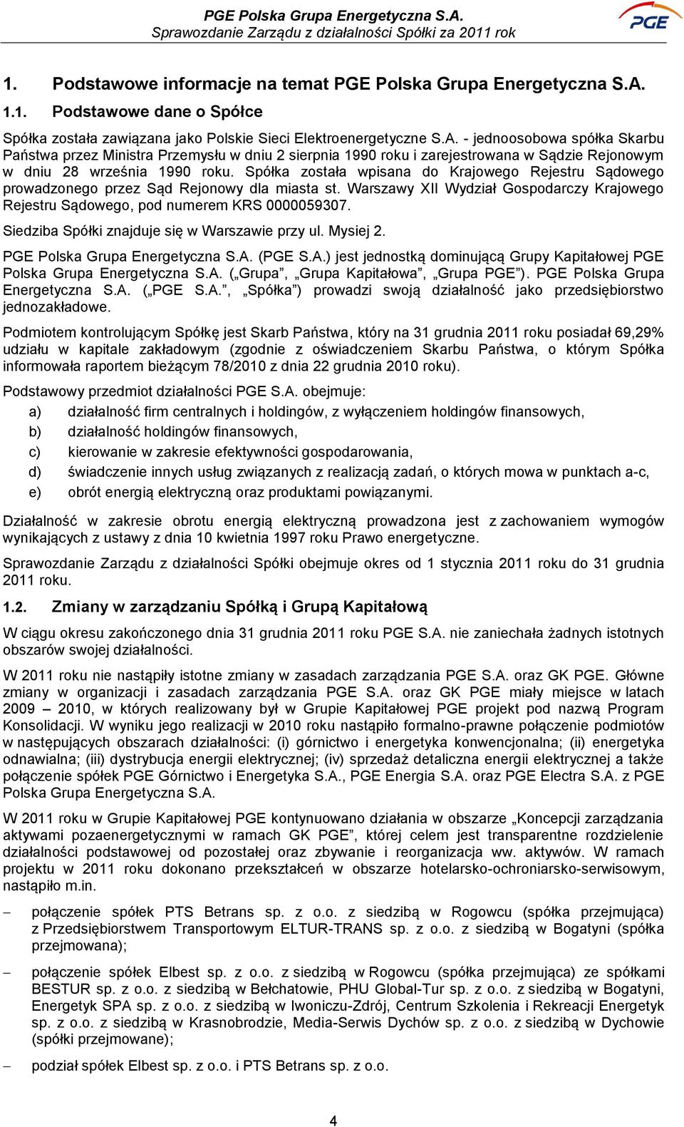 - jednoosobowa spółka Skarbu Państwa przez Ministra Przemysłu w dniu 2 sierpnia 1990 roku i zarejestrowana w Sądzie Rejonowym w dniu 28 września 1990 roku.